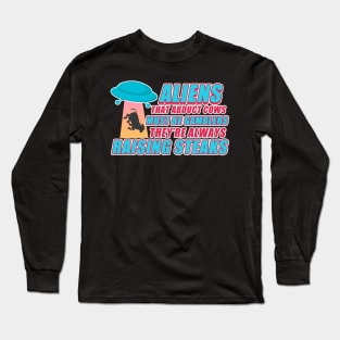 Aliens That Abduct Cows Must Be Gambler They're Always Raising Steaks Long Sleeve T-Shirt